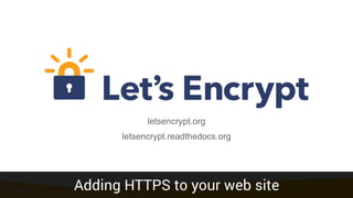 letsencrypt.org
letsencrypt.readthedocs.org
Adding HTTPS to your web site
 