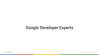 Confidential & Proprietary
Google Developer Experts
 
