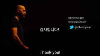 Confidential & Proprietary
robertnyman.com
nyman@google.com
@robertnyman
감사합니다!
Thank you!
 