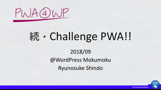 続・Challenge PWA!!
2018/09
@WordPress Mokumoku
Ryunosuke Shindo
 