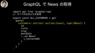 import gql from 'graphql-tag'
//
export const ALL_CUSTOMERS = gql`
query{
customers: entries( section:[news], type:[News]) {
id
title
slug
postDate
...on News{
c_textarea01
}
}
}
`
 