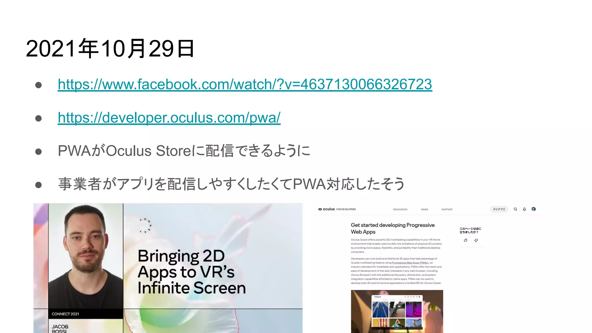 2021年10月29日
● https://www.facebook.com/watch/?v=4637130066326723
● https://developer.oculus.com/pwa/
● PWAがOculus Storeに配信できるように
● 事業者がアプリを配信しやすくしたくてPWA対応したそう
 
