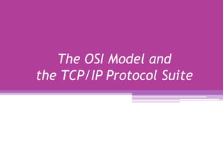 The OSI Model and
the TCP/IP Protocol Suite
 