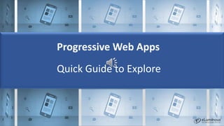 Progressive Web Apps
Quick Guide to Explore
 