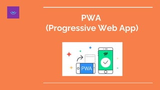 PWA
(Progressive Web App)
 