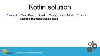 Kotlin solution
class AddTaskEvent(task: Task, val list: List)
: AbstractTaskEvent(task)
@nicolas_frankel #kotlin #android
 