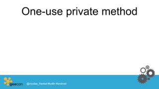One-use private method
@nicolas_frankel #kotlin #android
 