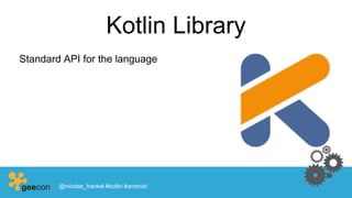 Kotlin Library
Standard API for the language
@nicolas_frankel #kotlin #android
 