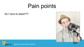 Pain points
Do I have to detail???
@nicolas_frankel #kotlin #android
 