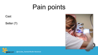 Pain points
Cast
Setter (?)
@nicolas_frankel #kotlin #android
 