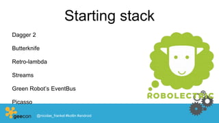 Starting stack
Dagger 2
Butterknife
Retro-lambda
Streams
Green Robot’s EventBus
Picasso
@nicolas_frankel #kotlin #android
 