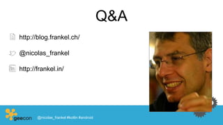 Q&A
http://blog.frankel.ch/
@nicolas_frankel
http://frankel.in/
@nicolas_frankel #kotlin #android
 