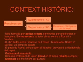 CONTEXT HISTÒRIC: Itàlia formada per  petites ciutats  dominades per aristòcrates o banquers.  El  cinquecento  va tenir el seu centre a Roma i a Venècia 