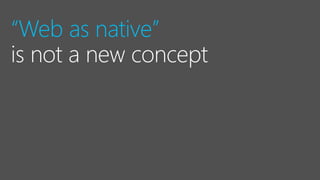 “Web as native”
 
