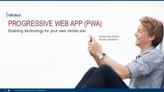 we put you in front
of your customer
www.milestoneinternet.com | 1-408-200-2211
PROGRESSIVE WEB APP (PWA)
Enabling technology for your new mobile site
 