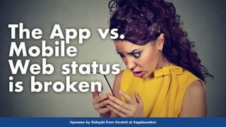#pwaseo by @aleyda from #orainti at #applausebcn
The App vs.
Mobile
Web status
is broken
#pwaseo by @aleyda from #orainti ...