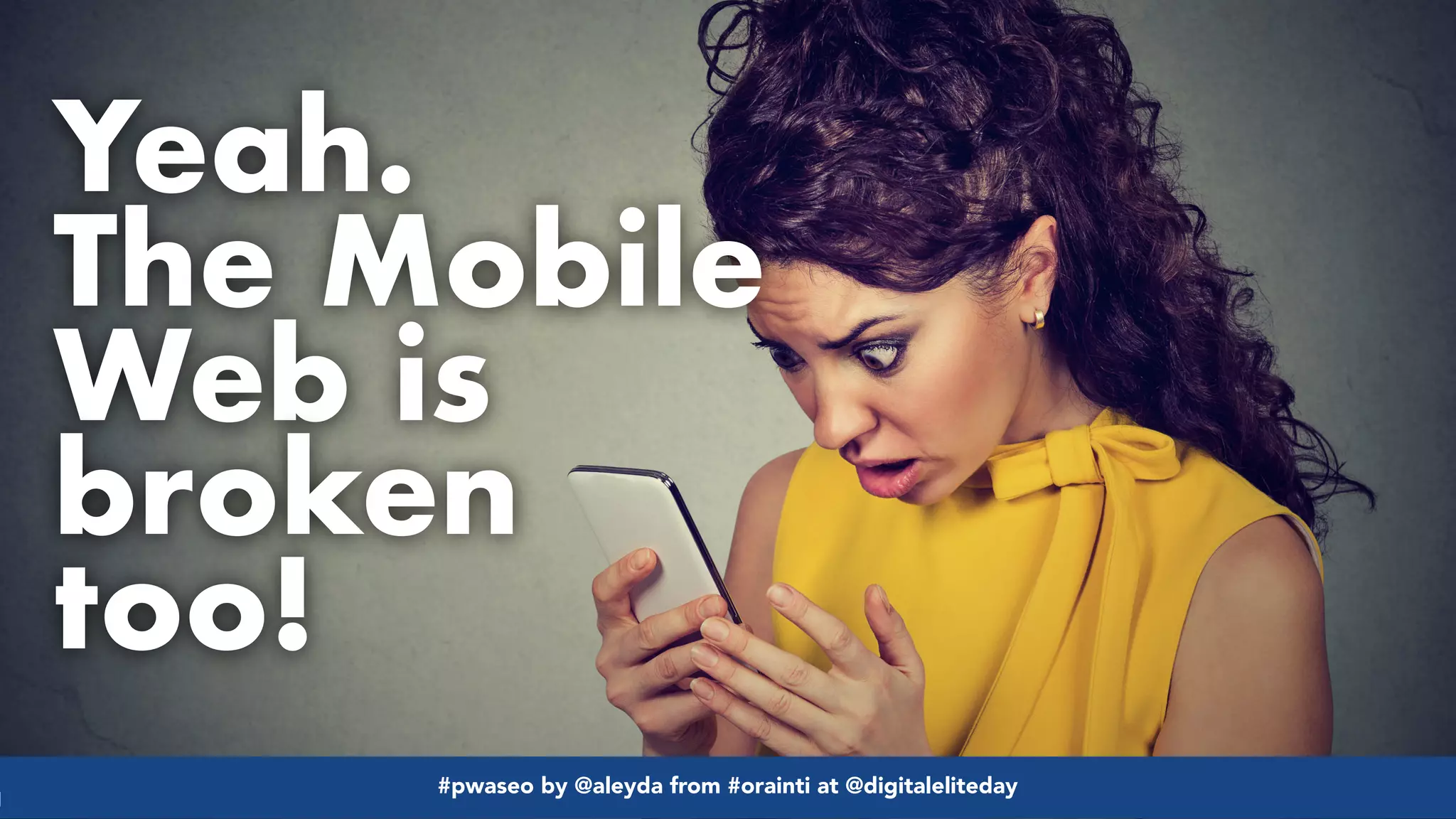 #pwaseo by @aleyda from #orainti at @digitaleliteday!
Yeah.  
The Mobile
Web is
broken
too!
#pwaseo by @aleyda from #orainti at @digitaleliteday!
 