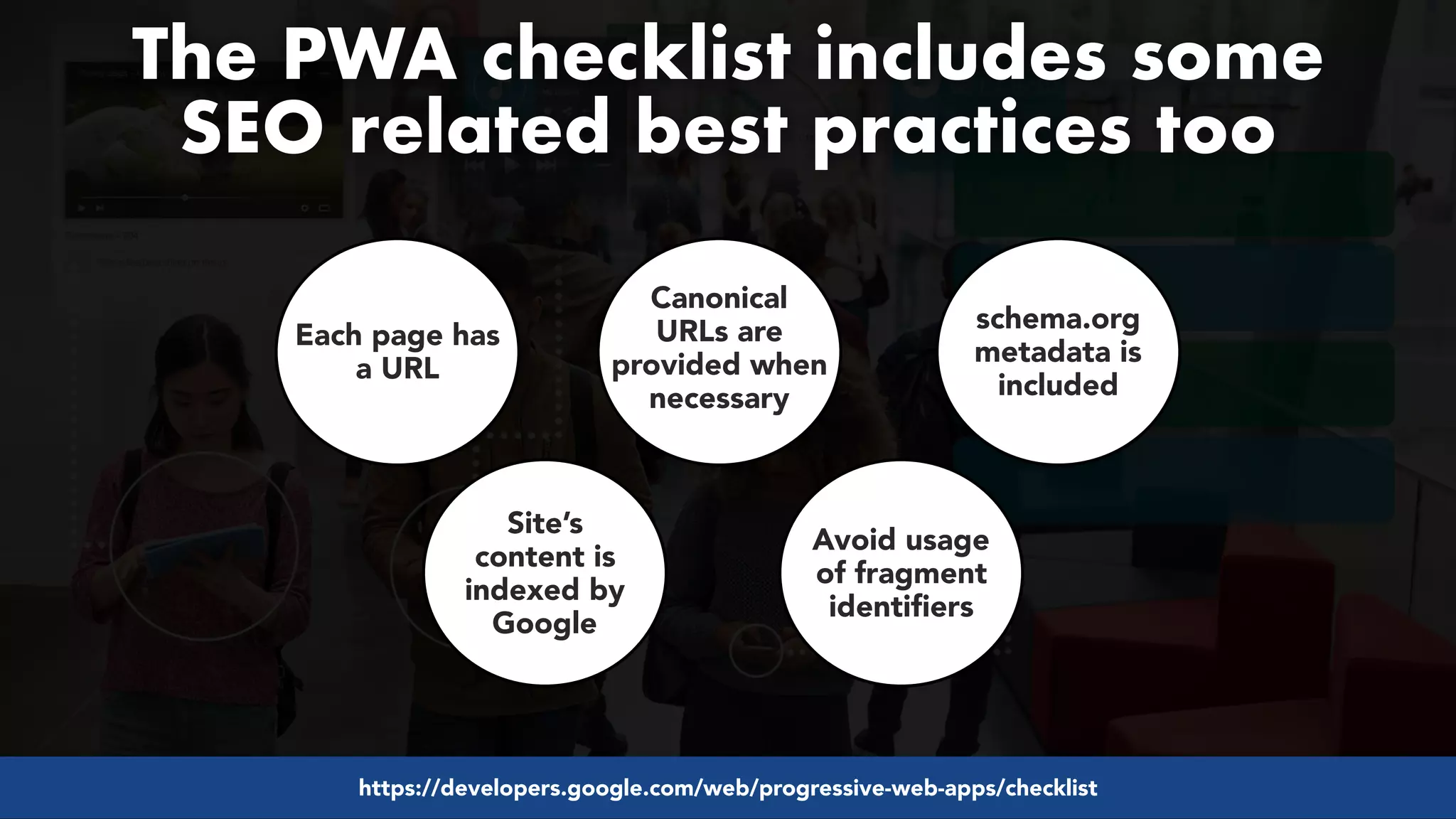 #pwaseo by @aleyda from #orainti at @digitaleliteday!
The PWA checklist includes some  
SEO related best practices too
Each page has
a URL
Site’s
content is
indexed by
Google
Canonical
URLs are
provided when
necessary
Avoid usage
of fragment
identiﬁers
schema.org
metadata is
included
https://developers.google.com/web/progressive-web-apps/checklist
 