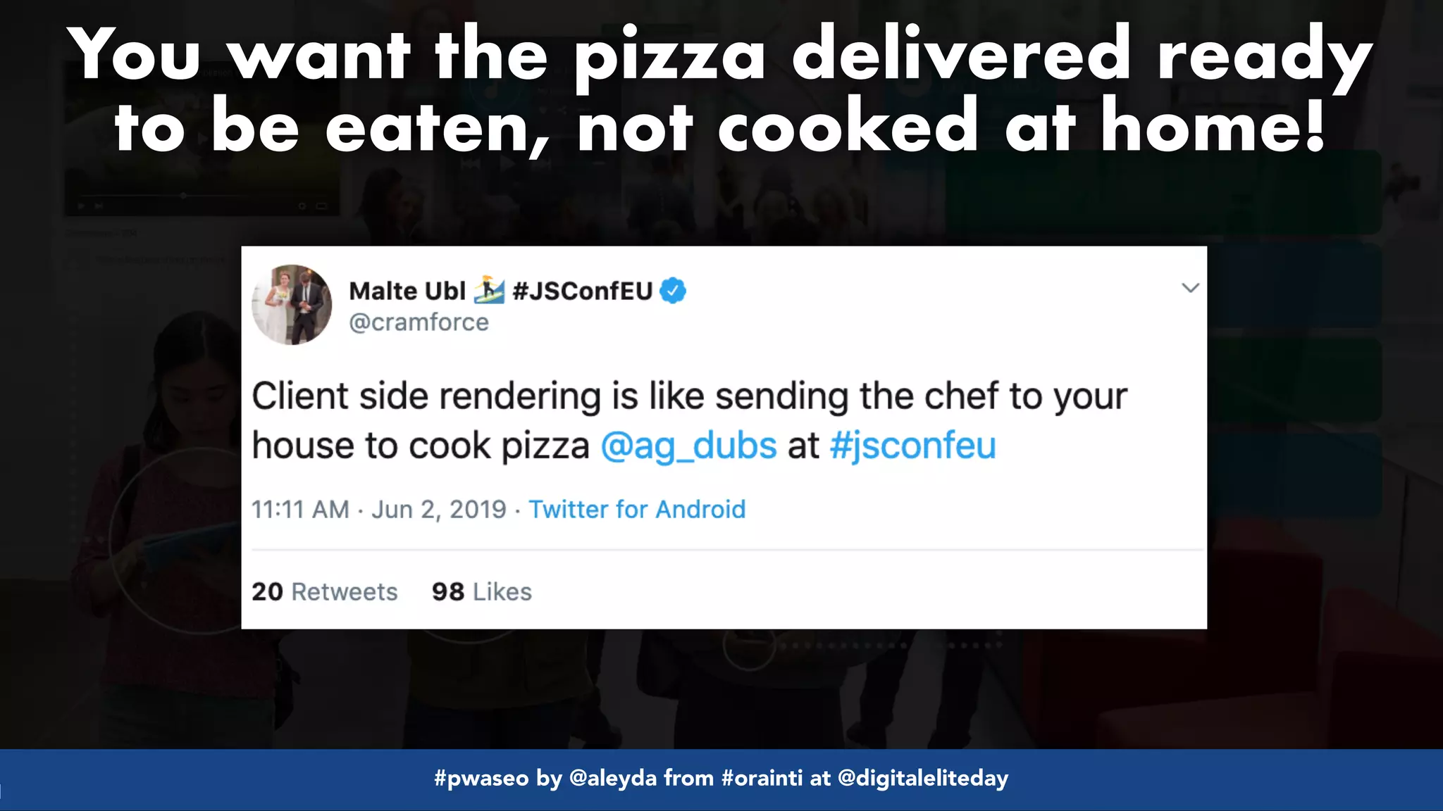 #pwaseo by @aleyda from #orainti at @digitaleliteday!
You want the pizza delivered ready
to be eaten, not cooked at home!
 