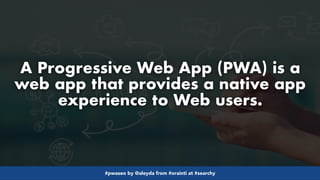 #pwaseo by @aleyda from #orainti at #searchy
A Progressive Web App (PWA) is a
web app that provides a native app
experience to Web users.
 