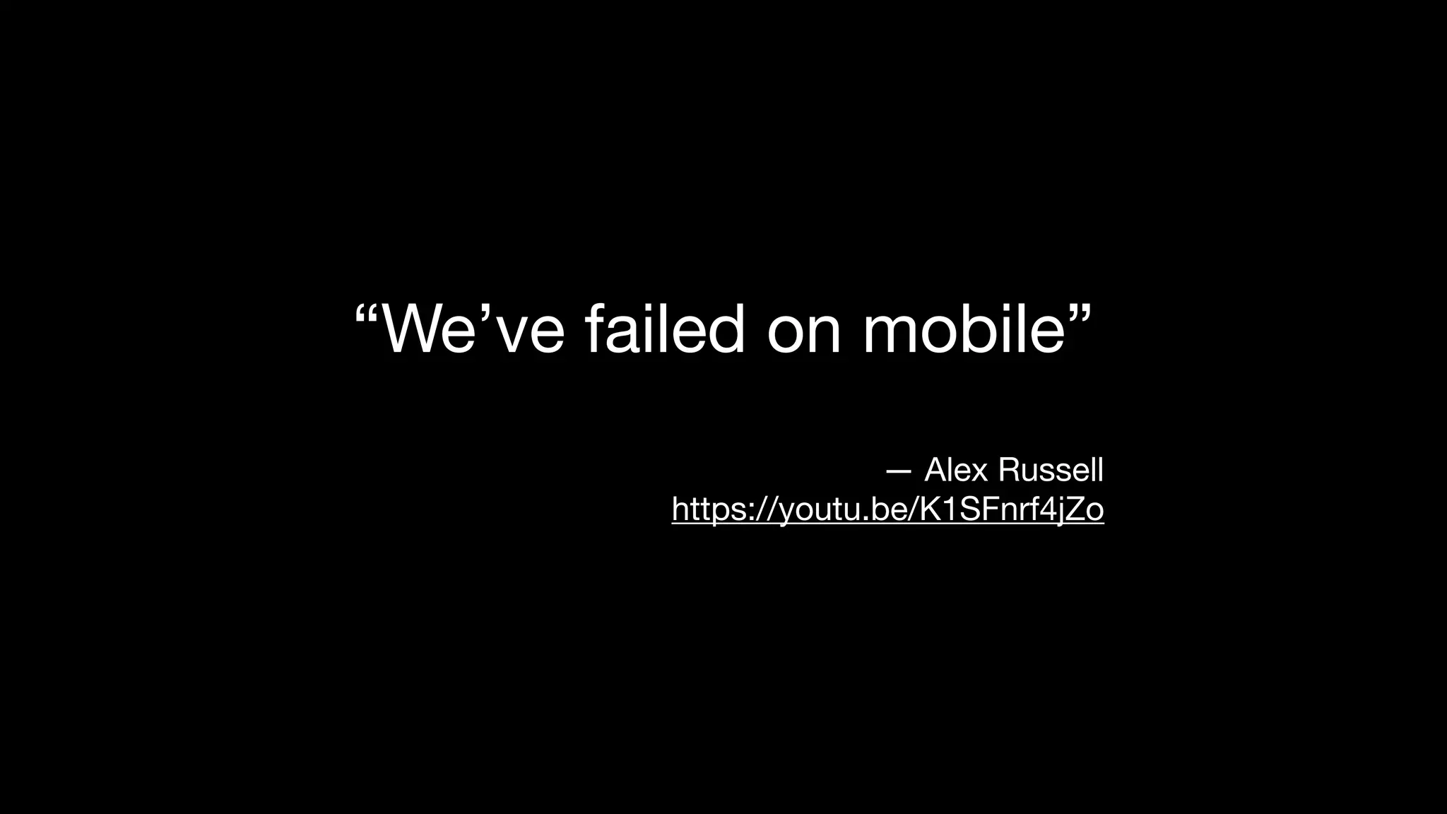 “We’ve failed on mobile”
— Alex Russell
https://youtu.be/K1SFnrf4jZo