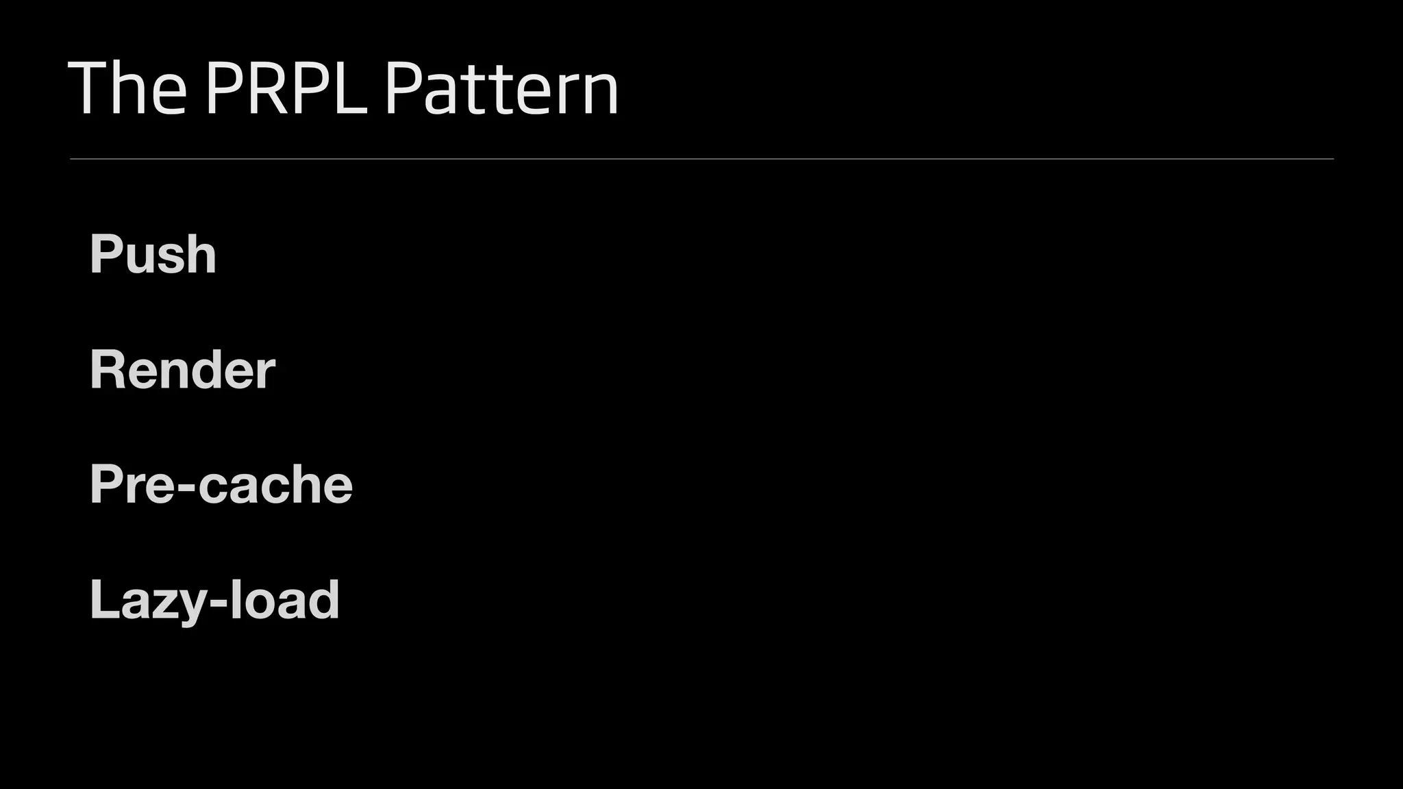 The PRPL Pattern
Push
Render
Pre-cache
Lazy-load