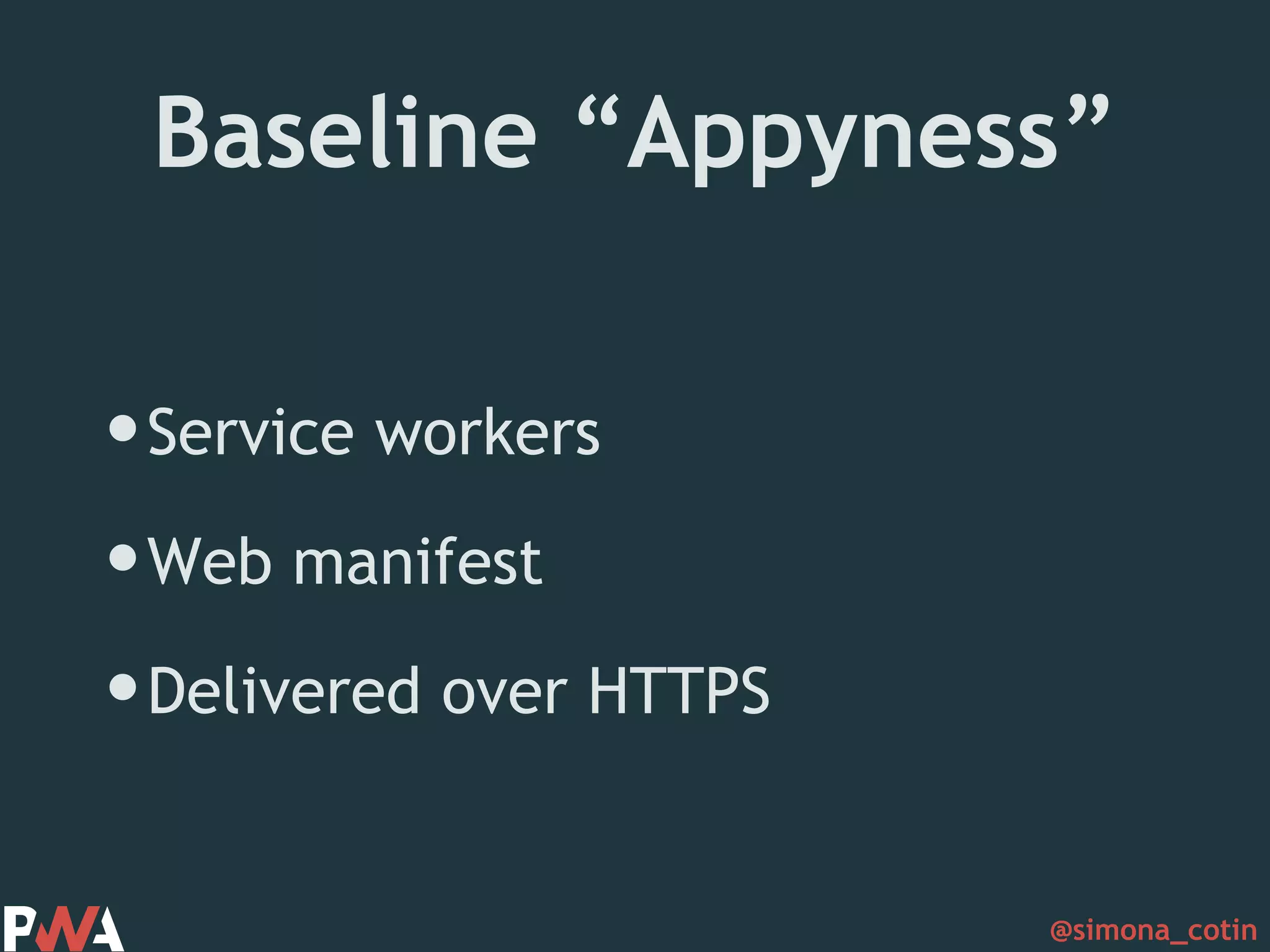 @simona_cotin Baseline “Appyness” •Service workers •Web manifest •Delivered over HTTPS 
