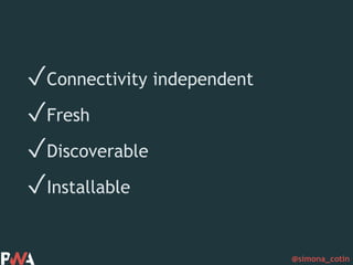 @simona_cotin
✓Connectivity independent
✓Fresh
✓Discoverable
✓Installable
 