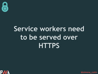 @simona_cotin
Service workers need
to be served over
HTTPS
 