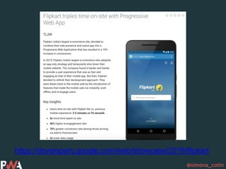 @simona_cotin
https://developers.google.com/web/showcase/2016/flipkart
 