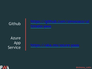 @simona_cotin
Github
Azure
App
Service
https://github.com/simonaco/ul
timate-pwa
https://aka.ms/azure-paas
 