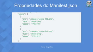 Propriedades do Manifest.json
Fonte: Google Dev
 