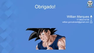 Obrigado!
Willian Marques
17 992214738
willian.goncalves4@gmail.com
 