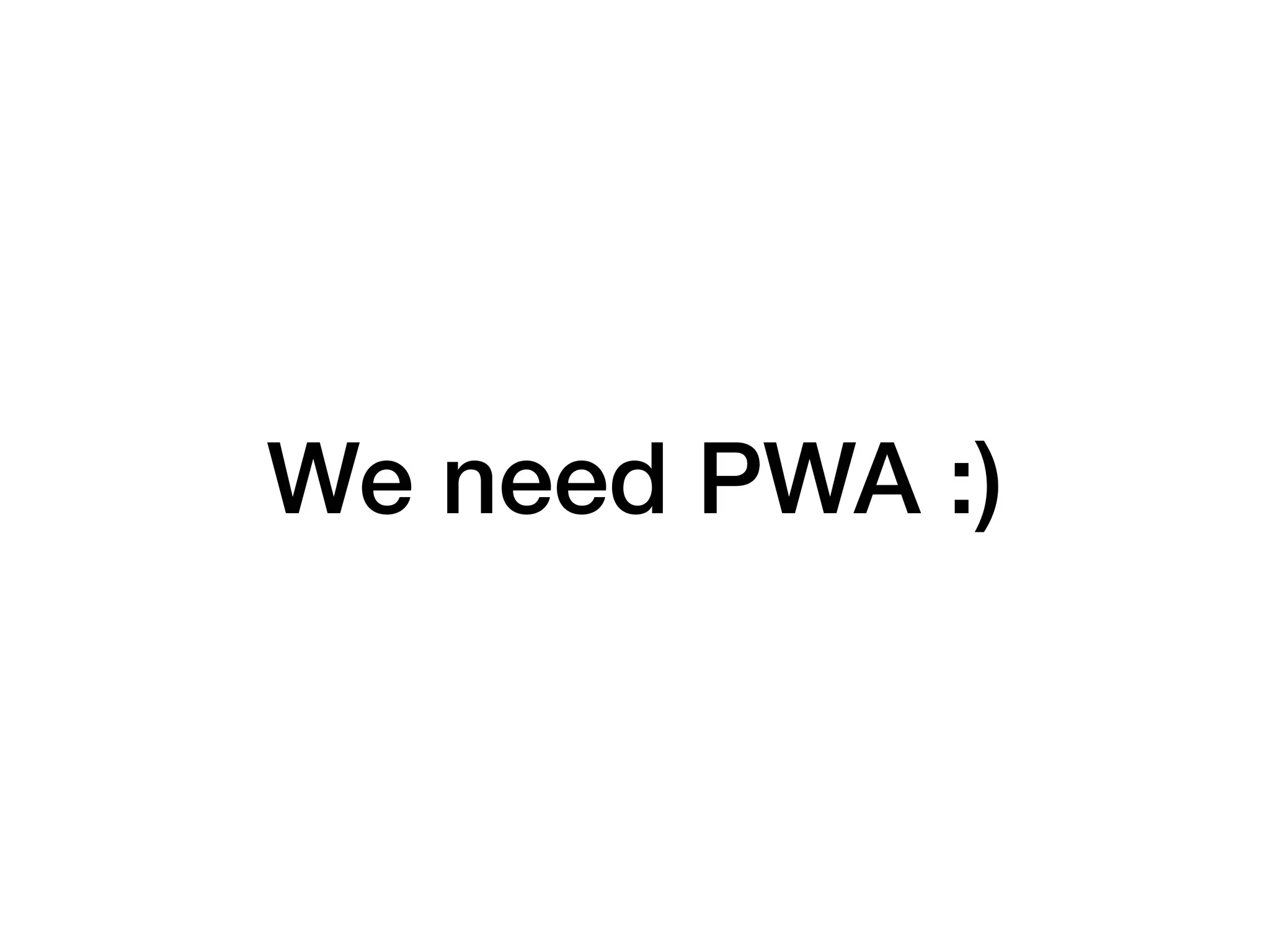 We need PWA :)
 