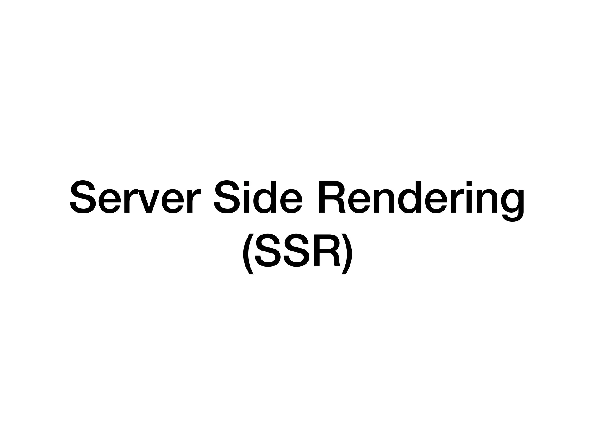 Server Side Rendering
(SSR)
 