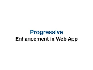 Progressive
Enhancement in Web App
 