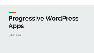 Progressive WordPress
Apps
Fellyph Cintra
 