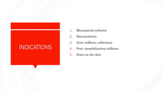 INDICATIONS
1. Rheumatoid arthritis
2. Osteoarthritis
3. Joint stiffness, adhesions
4. Post- immobilization stiffness
5. Scars on the skin
 