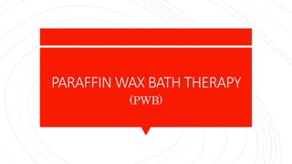 PARAFFIN WAX BATH THERAPY
(PWB)
 