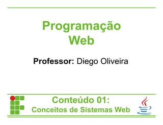 Conteúdo 01:
Conceitos de Sistemas Web
Professor: Diego Oliveira
Programação
Web
 