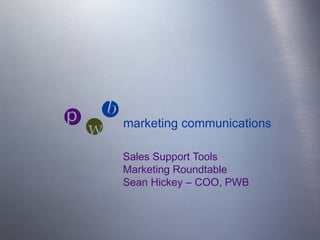 pwb marketing communications

    Sales Support Tools
    Marketing Roundtable
    Sean Hickey – COO, PWB
 