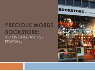 PRECIOUS WORDS
BOOKSTORE:
A MARKETING STRATEGY
PROPOSAL
 