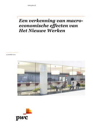 www.pwc.nl




                  Een verkenn
                       erkenning van macro
                                     macro-
                  economische effecten van
                  Het Nieuwe Werke
                             Werken




4 november 2011
 