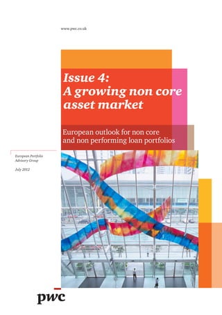 European Portfolio
Advisory Group
July 2012
Issue 4:
A growing non core
asset market
European outlook for non core
and non performing loan portfolios
www.pwc.co.uk
 