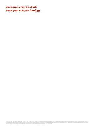 © 2013 PwC. All rights reserved. “PwC” and “PwC U.S.” refer to PricewaterhouseCoopers LLP, a Delaware limited liability partnership, which is a member firm of
PricewaterhouseCoopers International Limited, each member firm of which is a separate legal entity. This document is for general information purposes only, and
should not be used as a substitute for consultation with professional advisors. LA-13-0160
www.pwc.com/us/deals
www.pwc.com/technology
 