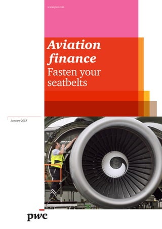 Aviation
 finance
Fasten your
seatbelts
www.pwc.com
January 2013
 