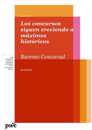 Este
documento
contiene el
análisis de
la evolución
de los
concursos en
España
www.pwc.com/es
Los concursos
siguen creciendo a
máximos
históricos
Baremo Concursal
30/06/2013
 