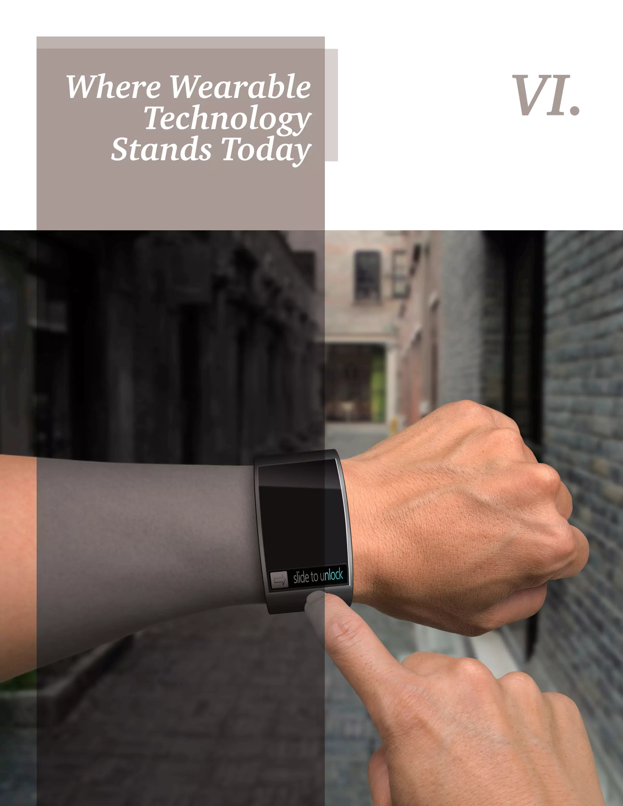 18 
Where Wearable VI. 
Technology 
Stands Today 
 