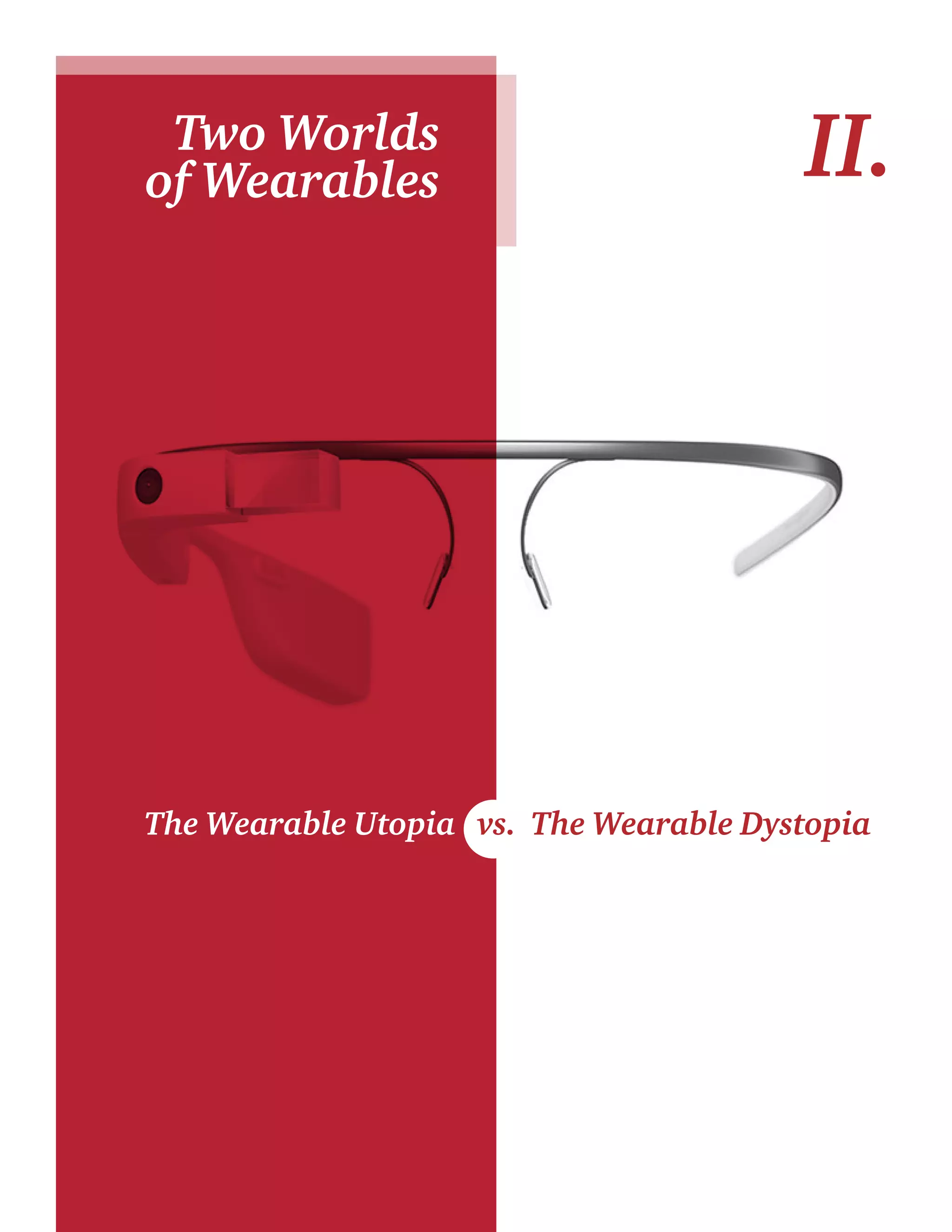 The Wearable 
Utopia 
The Wearable 
Dystopia 
Two Worlds II. 
of Wearables 
The Wearable Utopia vs. The Wearable Dystopia 
 