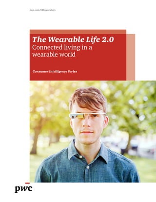pwc.com/CISwearables
The Wearable Life 2.0
Connected living in a
wearable world
Consumer Intelligence Series
 